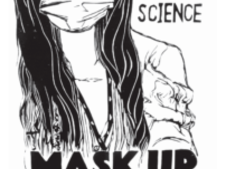 Block print in black paint of a person with long hair wearing a mask. Black text in all caps: “It isn’t personal / it is science / Mask up / Get your covid vaccinations”