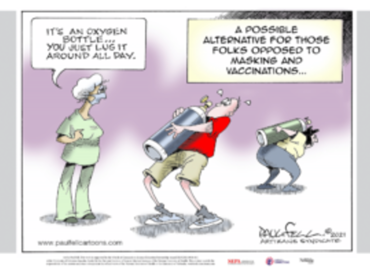 A cartoon nurse in scrubs and a mask saying “It’s an oxygen bottle… you just lug it around all day.” Two people lugging huge oxygen tanks. Text:” A possible alternative for those folks opposed to masking and vaccinations…”