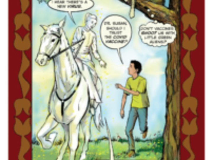 Cartoon drawing with rust-colored border of traditional Native patterns. Caption: “The ghost of Susan La Flesche / the first Native American doctor.” A boy talks with the ghost on horseback while Coyote watches from a tree branch above. The ghost says, “I hear there’s a new virus.” The boy asks, “Dr. Susan, should I trust the COVID vaccine?” Coyote thinks:” Don’t vaccines shoot us with little green aliens?” She replies: “Vaccines strengthen our traditional ways of healing with strong power.”