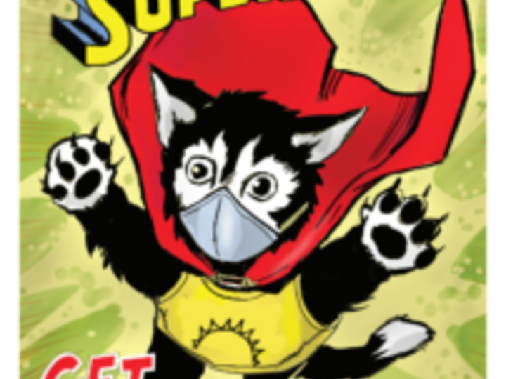 Cartoon drawing of black and white masked Cat wearing red cape. Cat is flying directly toward viewer with paws out front beside her, Superman style. Text reads, “Be a superhero, get vaccinated” in all caps.