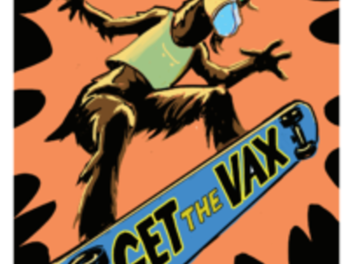 Cartoon drawing of masked goat, Skate Goat, saying, “Learn the facts” as he jumps over the viewer on a skateboard with the words “Get the Vax” on the bottom of board. Goat is in middle of large orange POW shape on a black background.