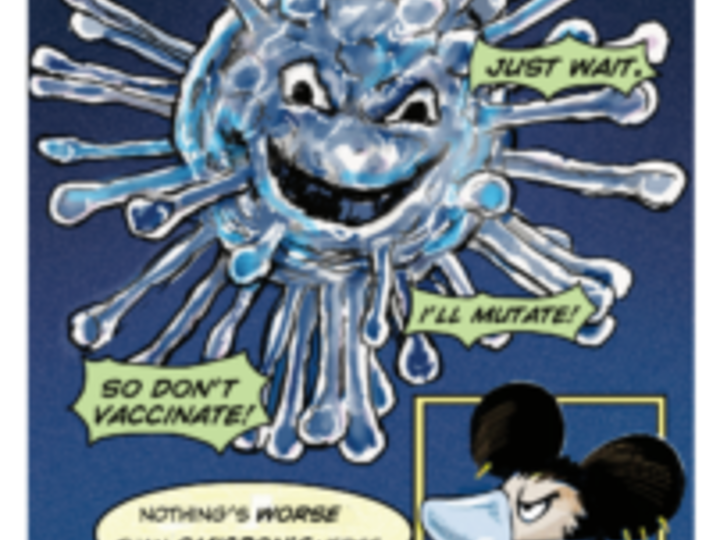 Cartoon drawing on dark blue background of large, anthropomorphized SARS-CoV-2 virus in blue and white with an evil grin and captions saying, “I’m great!…Just wait…I’ll mutate!…So don’t vaccinate!” Graffiti Mouse in a mask is looking up at the virus angrily saying, “Nothing’s worse than Omicron’s verse.” Caption reads, “Get the VAX”